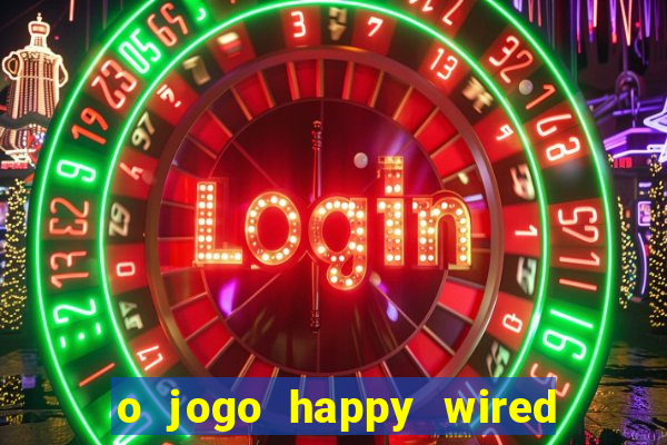 o jogo happy wired paga mesmo